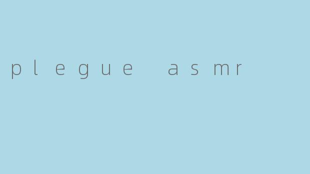 ### 探秘“Plegue ASMR”：感官享受与放松的完美结合